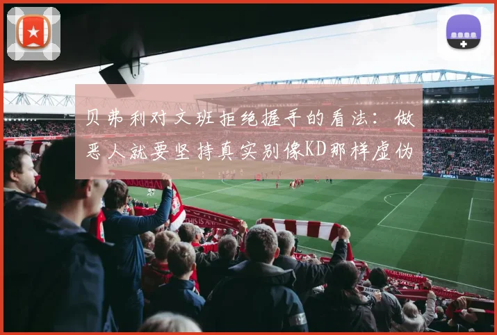 贝弗利对文班拒绝握手的看法：做恶人就要坚持真实别像KD那样虚伪